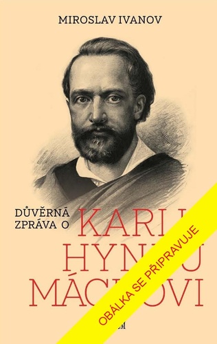 Kniha Důvěrná zpráva o Karlu Hynku Máchovi Miroslav Ivanov