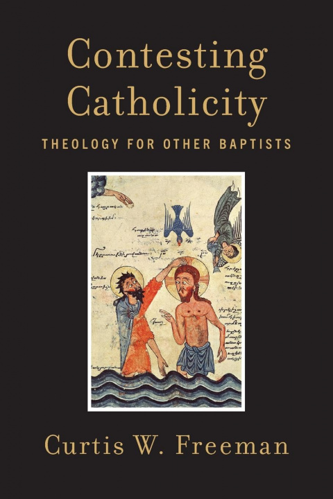 Knjiga Contesting Catholicity Curtis W. Freeman