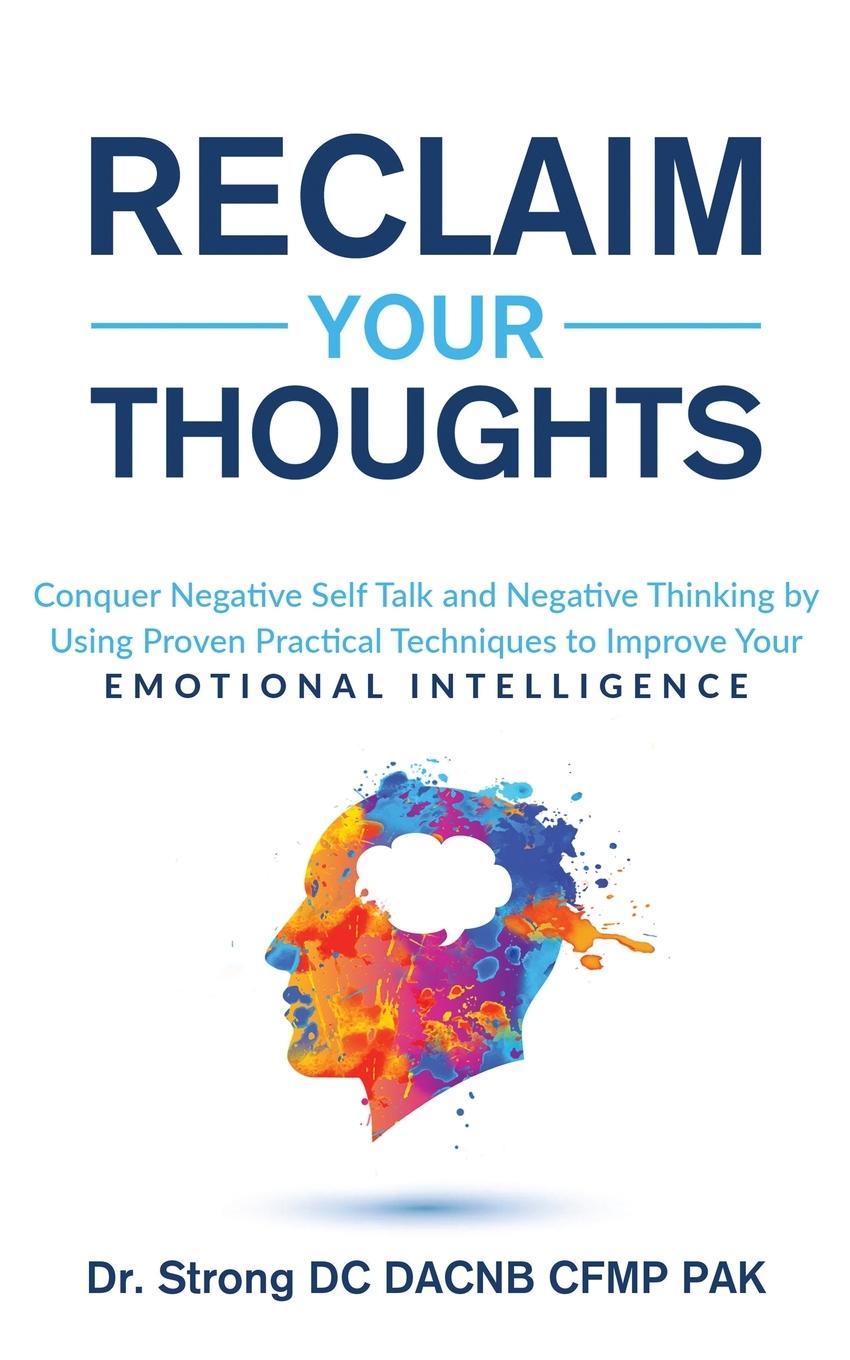 Könyv Reclaim Your Thoughts Conquer Negative Self Talk and Negative Thinking by Using Proven Practical Techniques to Improve Your Emotional Intelligence 