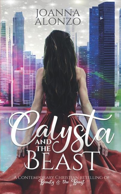 Book Calysta and the Beast: A Contemporary Christian Retelling of Beauty and the Beast 