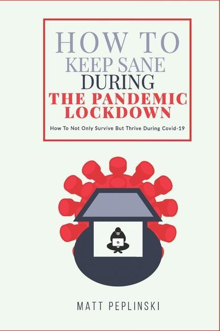 Könyv How To Keep Sane During The Pandemic Lockdown: How to not only survive, but thrive when you cannot leave your house Jazmine Clark