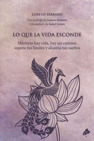 Könyv Lo que la vida esconde: Mientras hay vida, hay un camino: supera tus límites y alcanza tus sue?os Loreto Serrano