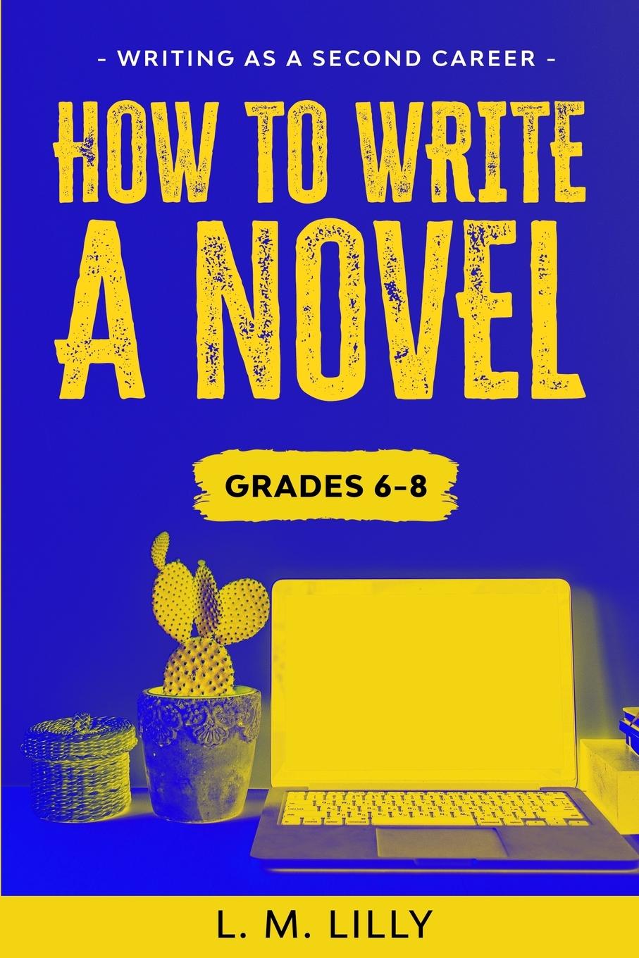 Book How To Write A Novel, Grades 6-8 L. M. Lilly