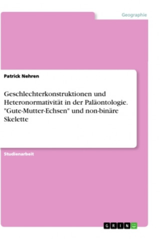 Книга Geschlechterkonstruktionen und Heteronormativität in der Paläontologie. "Gute-Mutter-Echsen" und non-binäre Skelette 