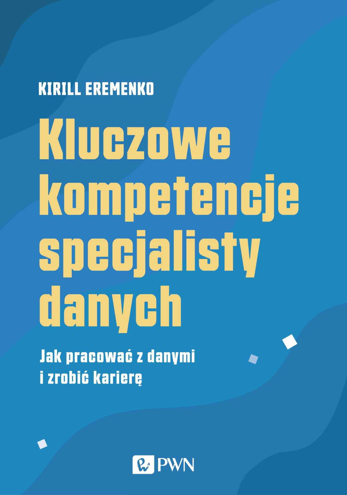 Kniha Kluczowe kompetencje specjalisty danych. Jak pracować z danymi i zrobić karierę Kirill Eremenko