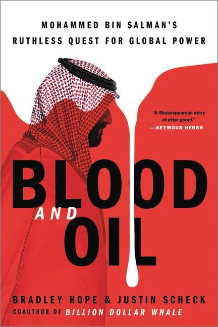 Kniha Blood and Oil: Mohammed Bin Salman's Ruthless Quest for Global Power Justin Scheck