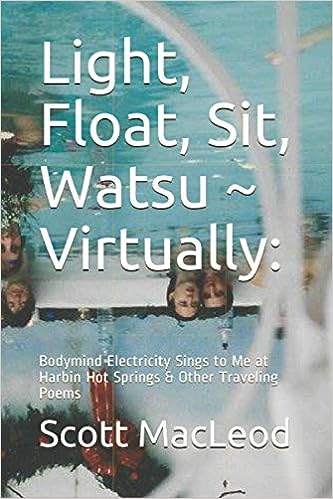 Carte Light, Float, Sit, Watsu Virtually: : Bodymind Electricity Sings to Me at Harbin Hot Springs & Other Traveling Poems 
