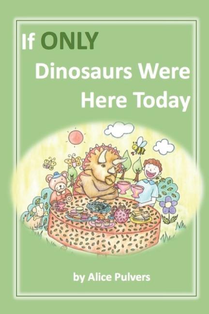 Libro If ONLY Dinosaurs Were Here Today Alice Pulvers
