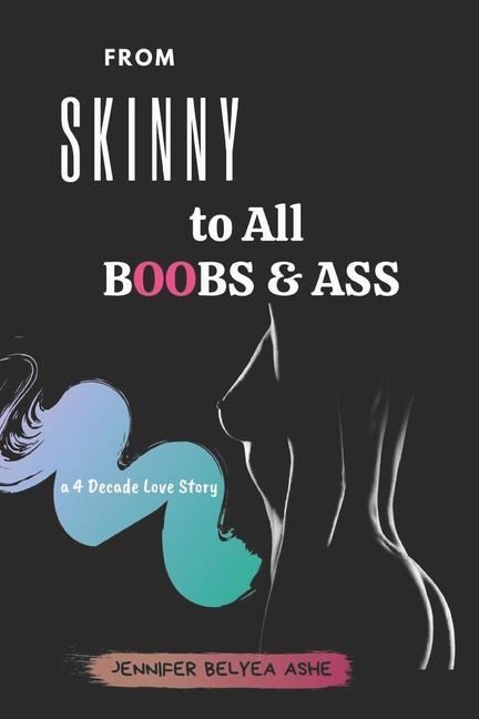 Boek From Skinny to All Boobs & Ass: A 4 Decade Love Story Jennifer Belyea Ashe