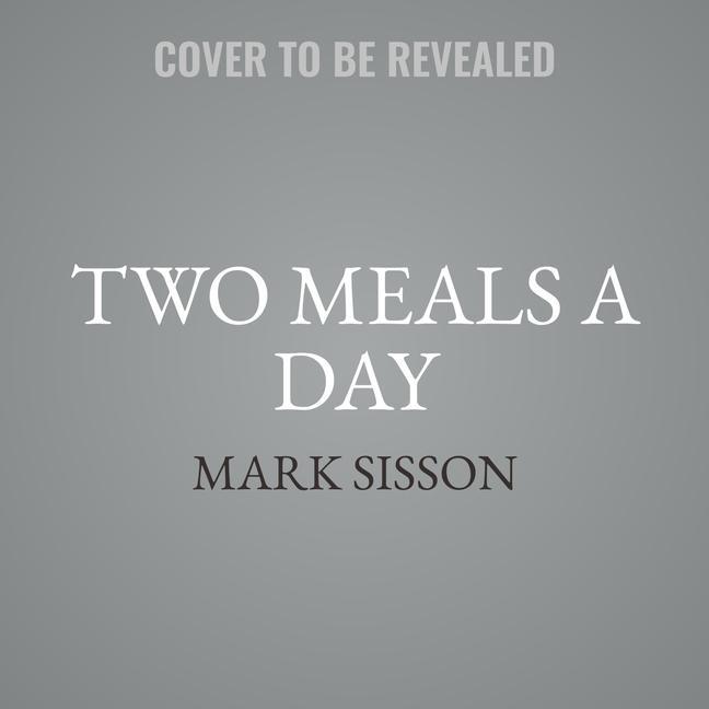Audio Two Meals a Day: The Simple, Sustainable Strategy to Lose Fat, Reverse Aging, and Break Free from Diet Frustration Forever Brad Kearns