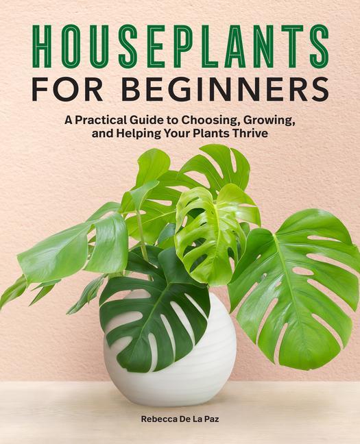 Könyv Houseplants for Beginners: A Practical Guide to Choosing, Growing, and Helping Your Plants Thrive 