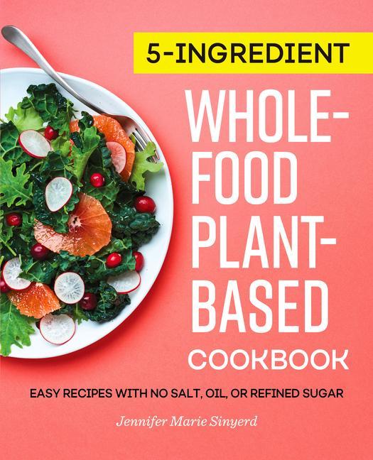 Livre 5-Ingredient Whole-Food, Plant-Based Cookbook: Easy Recipes with No Salt, Oil, or Refined Sugar 