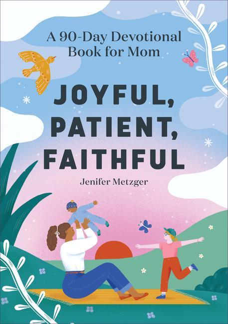 Boek Joyful, Patient, Faithful: A 90-Day Devotional Book for Mom Jenifer Metzger