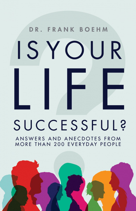 Knjiga Is Your Life Successful?: Answers and Anecdotes From Over 200 Everyday People Frank H. Boehm
