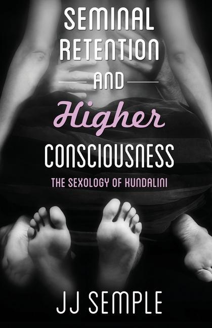 Carte Seminal Retention and Higher Consciousness: The Sexology of Kundalini 