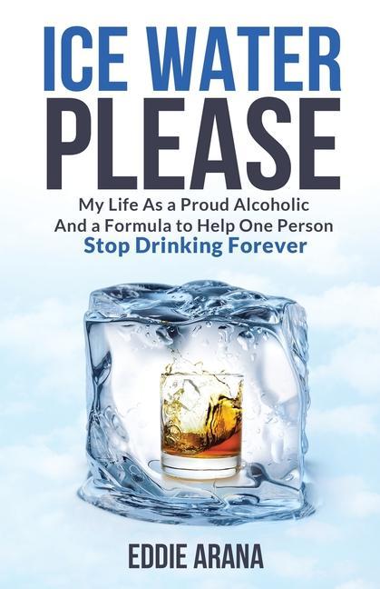 Książka Ice Water Please: My Life As a Proud Alcoholic And a Formula to Help One Person Stop Drinking Forever 