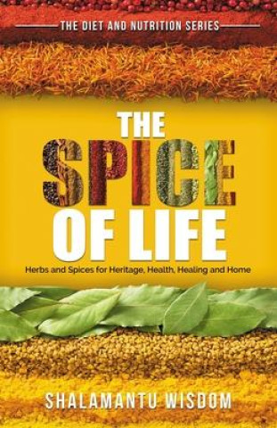 Könyv The Spice of Life: Herbs and Spices for Heritage, Health, Healing and Home 