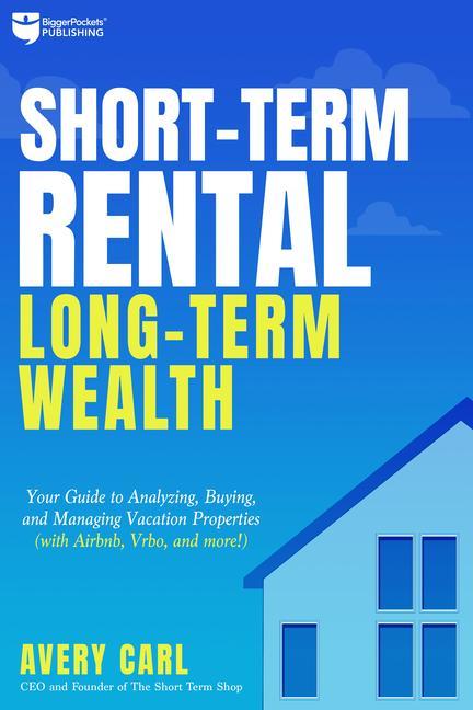 Carte Short-Term Rental, Long-Term Wealth: Your Guide to Analyzing, Buying, and Managing Vacation Properties 