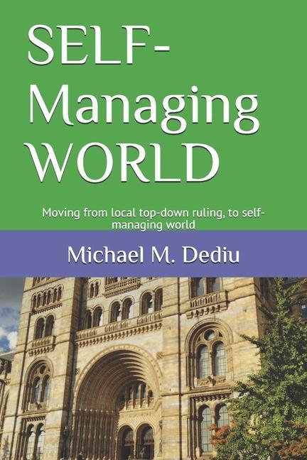 Knjiga SELF-Managing WORLD: Moving from local top-down ruling, to self-managing world Michael M. Dediu