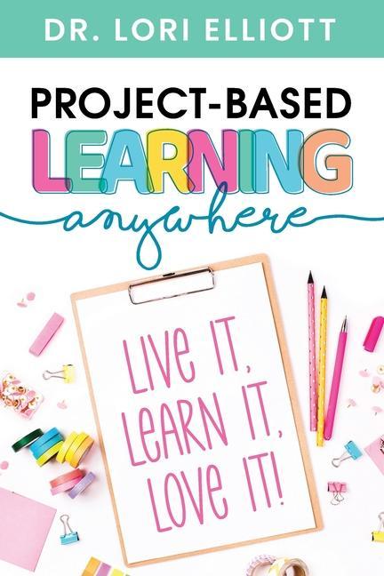 Kniha Project-Based Learning Anywhere: Live It, Learn It, Love It! 