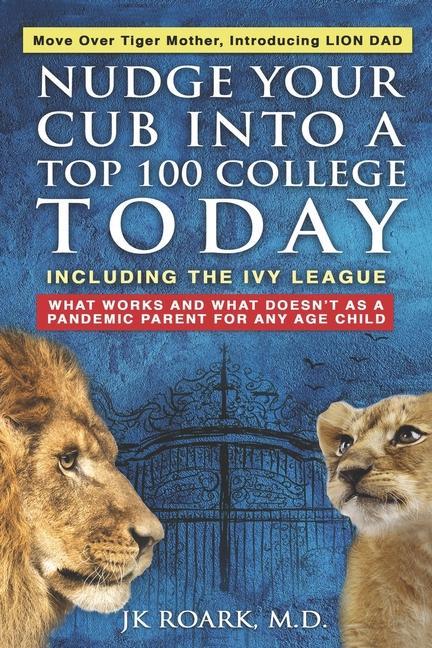 Kniha Nudge Your Cub Into a Top 100 College TODAY, Including the Ivy League: What Works and What Doesn't as a Pandemic Parent For Any Age Child 