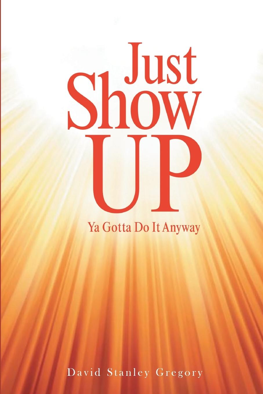 Knjiga Just Show Up David Stanley Gregory