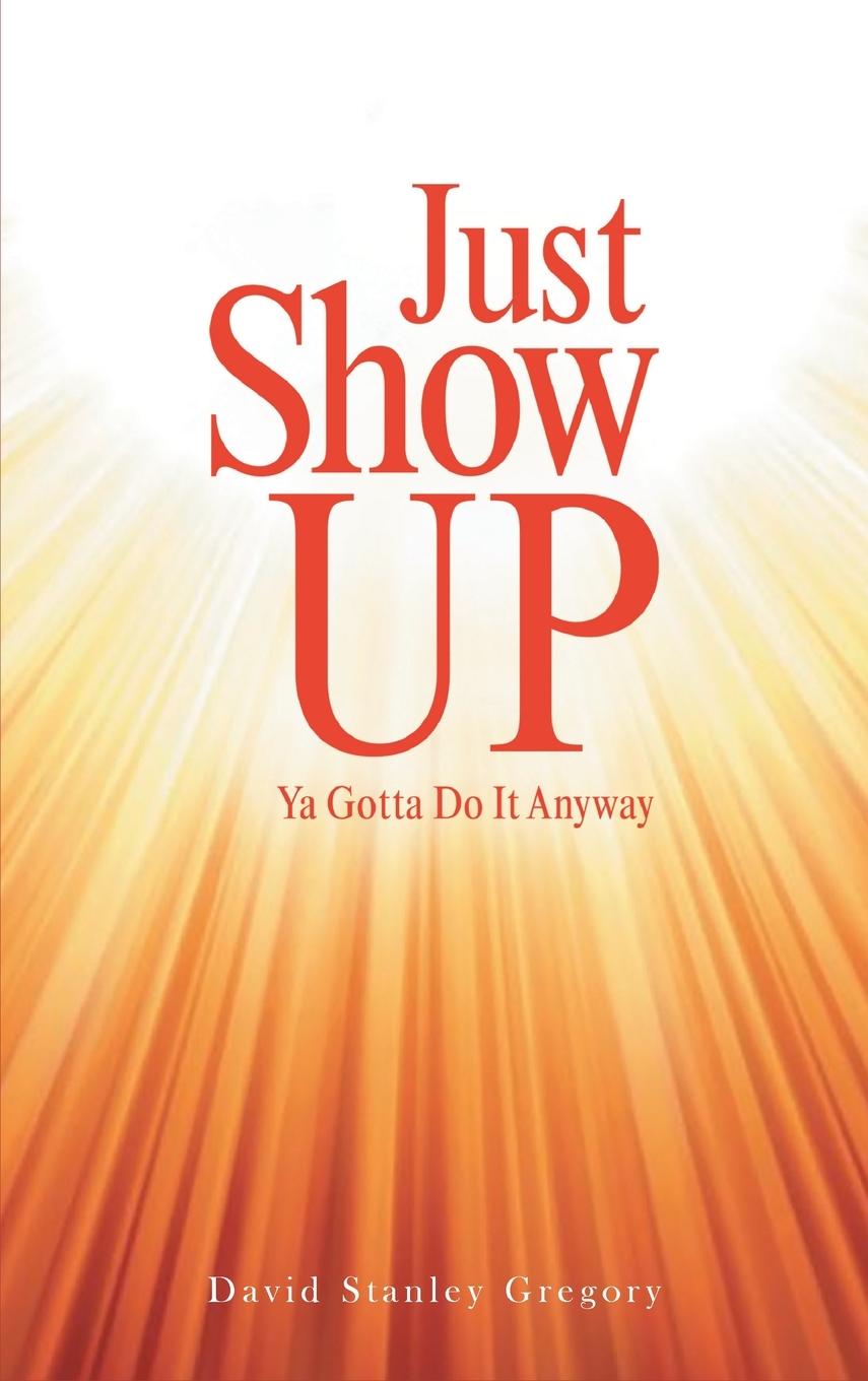 Книга Just Show Up David Stanley Gregory