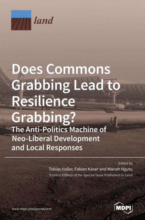 Книга Does Commons Grabbing Lead to Resilience Grabbing? The Anti-Politics Machine of Neo-Liberal Development and Local Responses 