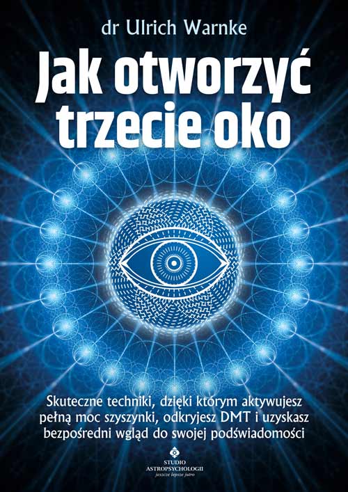 Kniha Jak otworzyć trzecie oko? Skuteczne techniki, dzięki którym aktywujesz pełną moc szyszynki, odkryjesz DMT i uzyskasz bezpośredni wgląd do swojej podśw Ulrich Warnke