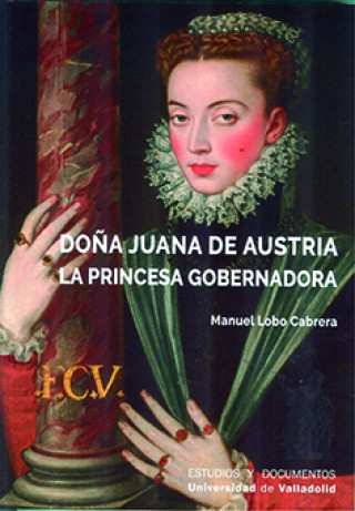 Książka DOÑA JUANA DE AUSTRIA. LA PRINCESA GOBERNADORA MANUEL LOBO CABRERA