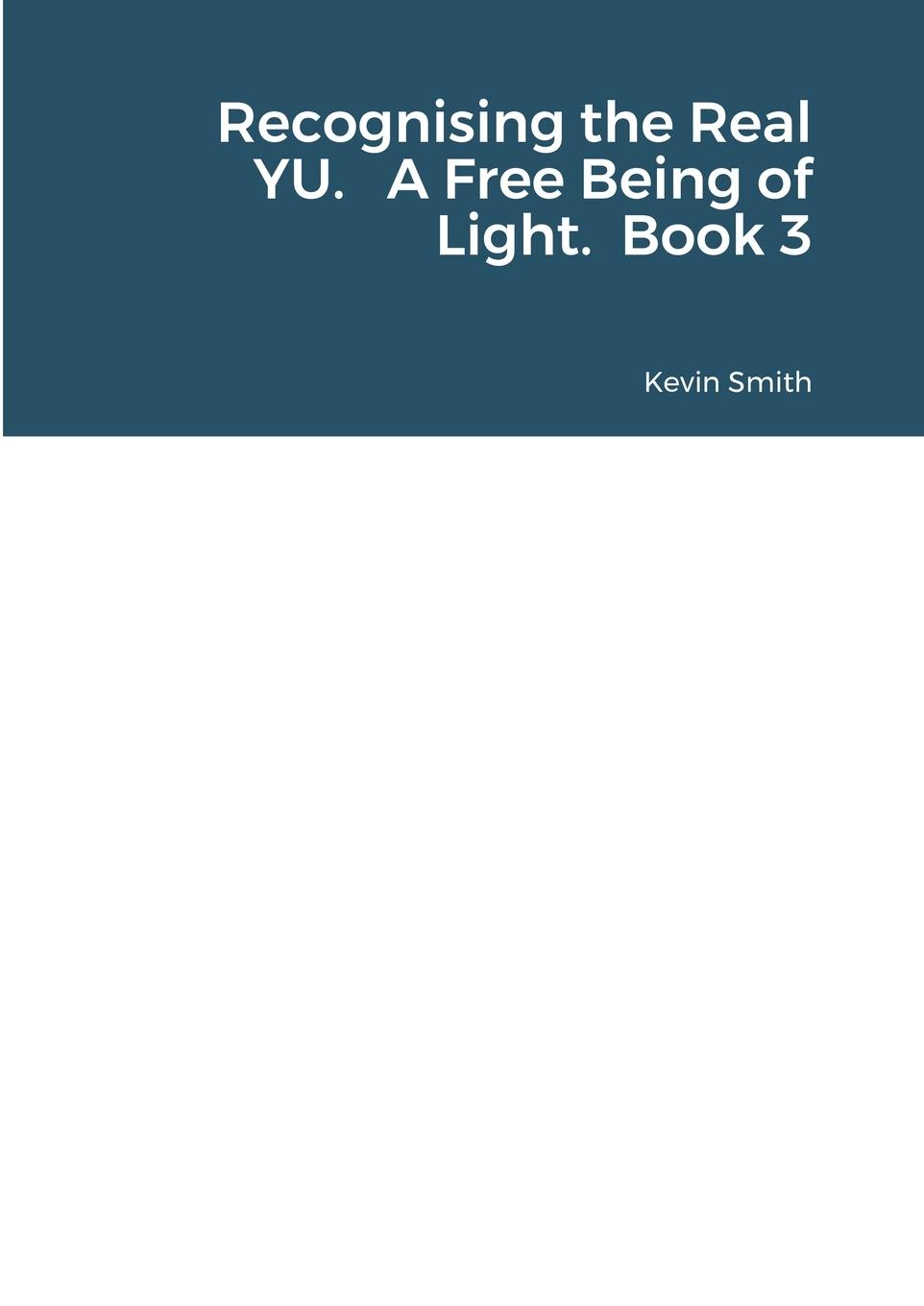 Book Recognising the Real YU. A Free Being of Light. Book 3 Kevin Smith