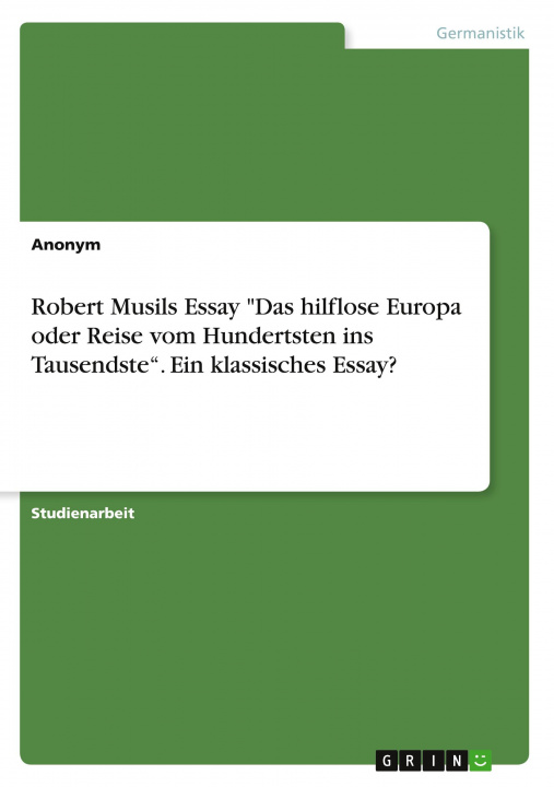 Kniha Robert Musils Essay "Das hilflose Europa oder Reise vom Hundertsten ins Tausendste?. Ein klassisches Essay? 