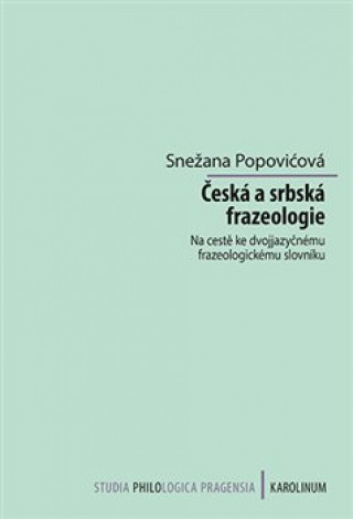 Kniha Česká a srbská frazeologie - Na cestě ke dvojjazyčnému frazeologickému slovníku Snežana Popovicová
