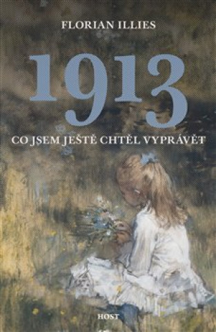 Książka 1913 Co jsem ještě chtěl vyprávět Florian Illies