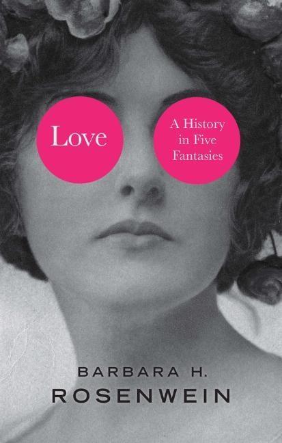 Knjiga Love - A History in Five Fantasies Barbara H. Rosenwein