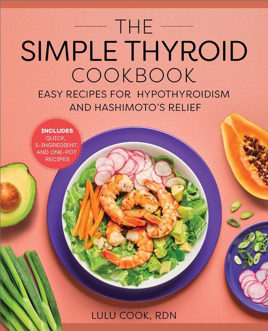 Knjiga The Simple Thyroid Cookbook: Easy Recipes for Hypothyroidism and Hashimoto's Relief Burst: Includes Quick, 5-Ingredient, and One-Pot Recipes 