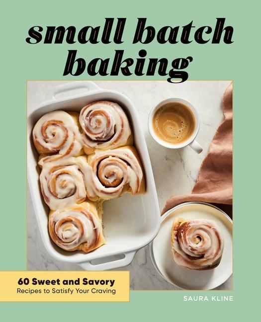 Книга Small Batch Baking: 60 Sweet and Savory Recipes to Satisfy Your Craving 