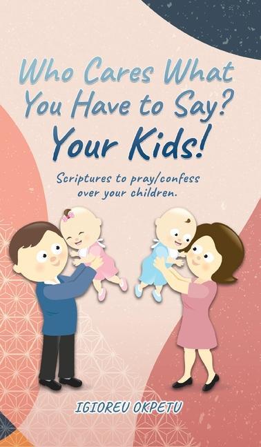 Boek Who cares what you have to say? Your Kids! Igioreu Okpetu