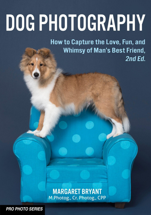 Kniha Dog Photography: How to Capture the Love, Fun, and Whimsy of Man's Best Friend 