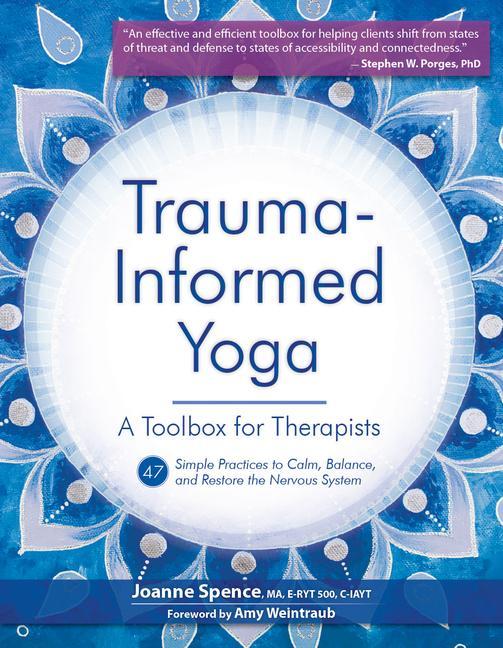 Könyv Trauma-Informed Yoga: A Toolbox for Therapists: 47 Practices to Calm, Balance, and Restore the Nervous System 