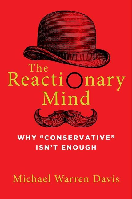 Könyv The Reactionary Mind: Why Conservative Isn't Enough 