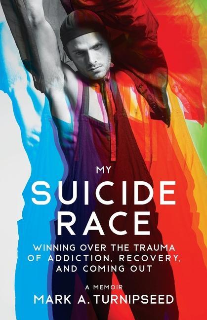 Boek My Suicide Race: Winning Over the Trauma of Addiction, Recovery, and Coming Out Mark A. Turnipseed