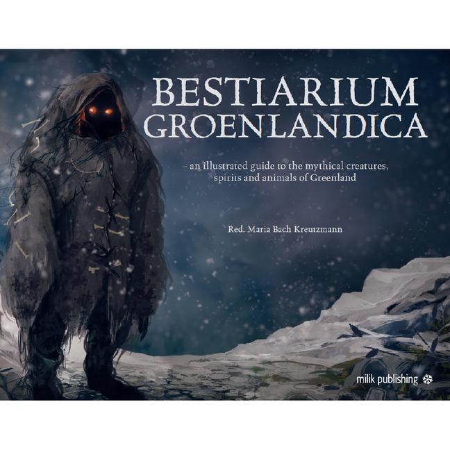 Kniha Bestiarium Greenlandica: A Compendium of the Mythical Creatures, Spirits, and Strange Beings of Greenland 