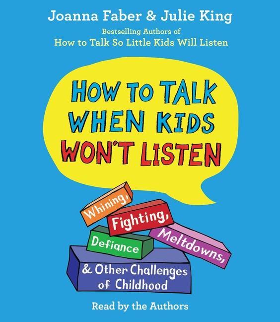 Audio How to Talk When Kids Won't Listen: Whining, Fighting, Meltdowns, Defiance, and Other Challenges of Childhood Julie King