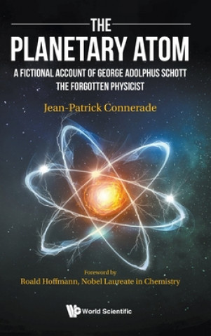 Knjiga Planetary Atom, The: A Fictional Account Of George Adolphus Schott The Forgotten Physicist Jean-Patrick Connerade