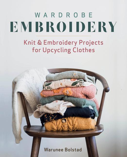 Книга Wardrobe Embroidery: Knit & Embroidery Projects for Upcycling Clothes 