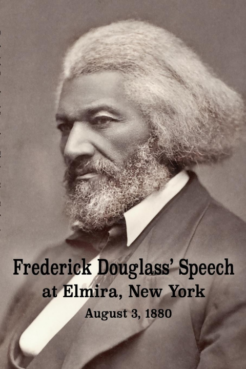 Könyv Frederick Douglass' Speech at Elmira, New York - August 3, 1880 by Frederick Douglass Diane Janowski