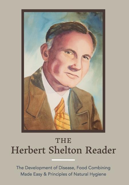 Carte The Herbert Shelton Reader: The Development of Disease, Food Combining Made Easy & Principles of Natural Hygiene Jessica Wheatley