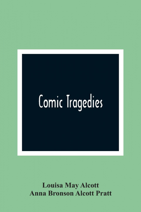 Knjiga Comic Tragedies Anna Bronson Alcott Pratt