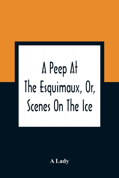 Könyv Peep At The Esquimaux, Or, Scenes On The Ice 